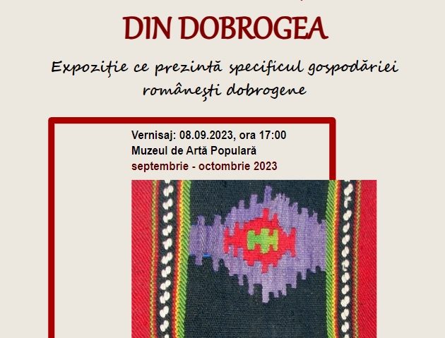 Expoziția temporară „Gospodăria tradiţională din Dobrogea” are loc la Muzeul de Artă Populară din Constanţa