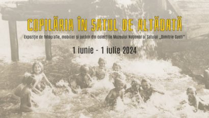 BUCUREȘTI: Expoziția „Copilăria în Satul de Altădată”, la Muzeul Satului