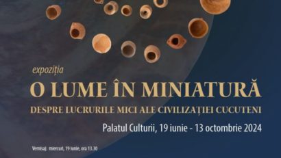 Iași: Expoziţia „O lume în miniatură. Despre lucrurile mici ale civilizației Cucuteni”