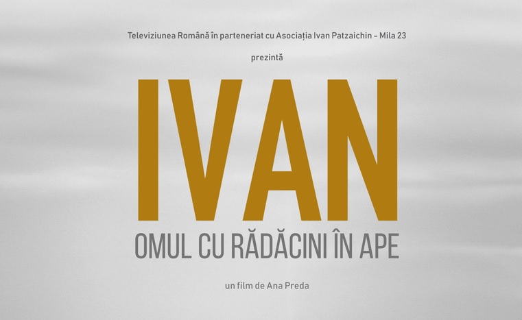 Documentarul „IVAN – omul cu rădăcini în ape”, în premieră la TVR